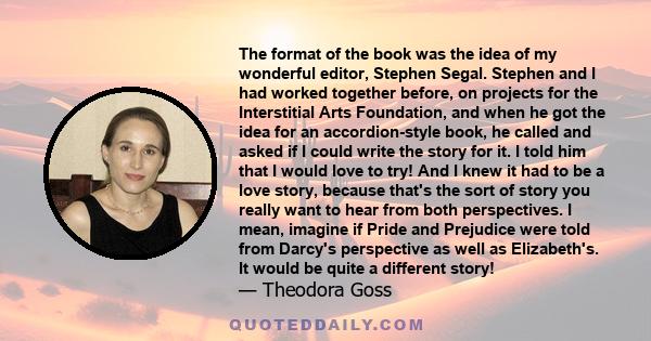 The format of the book was the idea of my wonderful editor, Stephen Segal. Stephen and I had worked together before, on projects for the Interstitial Arts Foundation, and when he got the idea for an accordion-style