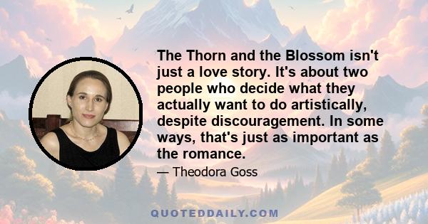 The Thorn and the Blossom isn't just a love story. It's about two people who decide what they actually want to do artistically, despite discouragement. In some ways, that's just as important as the romance.