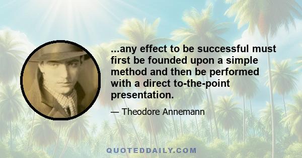 ...any effect to be successful must first be founded upon a simple method and then be performed with a direct to-the-point presentation.