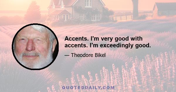 Accents. I'm very good with accents. I'm exceedingly good.