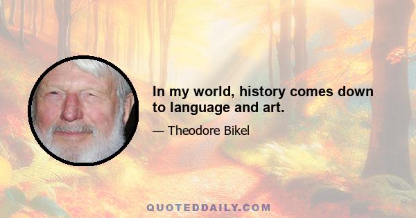 In my world, history comes down to language and art.