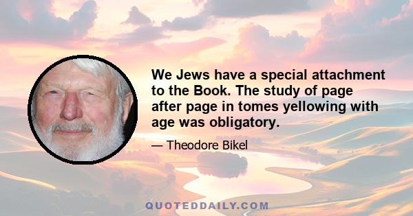 We Jews have a special attachment to the Book. The study of page after page in tomes yellowing with age was obligatory.