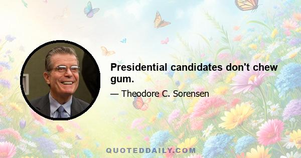 Presidential candidates don't chew gum.