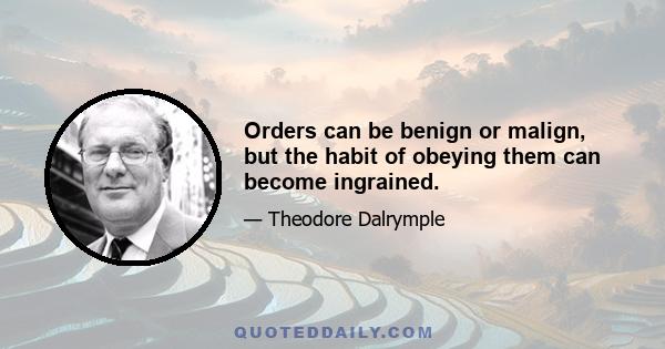 Orders can be benign or malign, but the habit of obeying them can become ingrained.