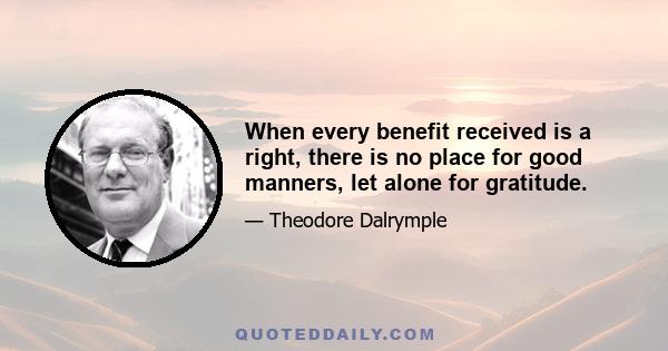 When every benefit received is a right, there is no place for good manners, let alone for gratitude.