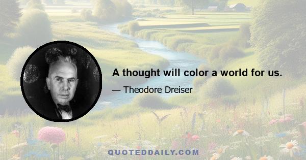 A thought will color a world for us.