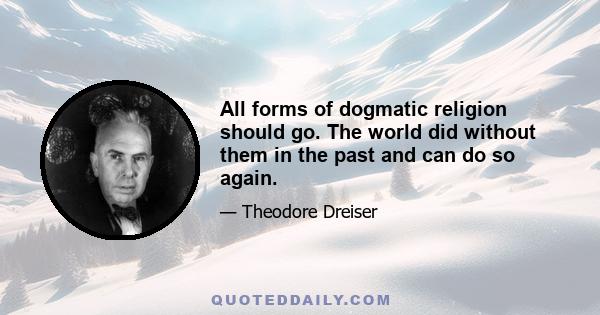 All forms of dogmatic religion should go. The world did without them in the past and can do so again.