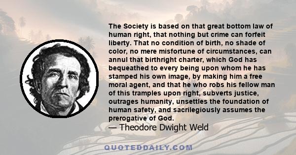 The Society is based on that great bottom law of human right, that nothing but crime can forfeit liberty. That no condition of birth, no shade of color, no mere misfortune of circumstances, can annul that birthright