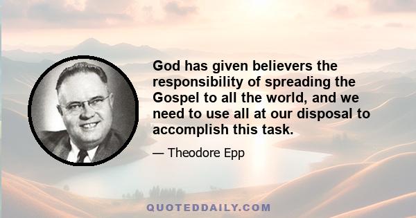 God has given believers the responsibility of spreading the Gospel to all the world, and we need to use all at our disposal to accomplish this task.