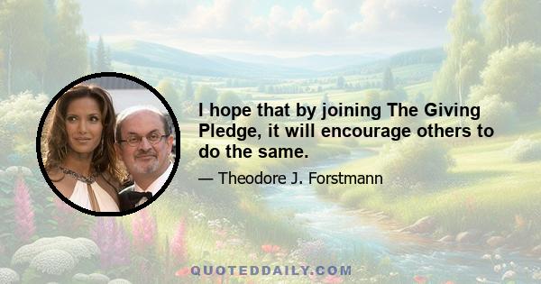 I hope that by joining The Giving Pledge, it will encourage others to do the same.