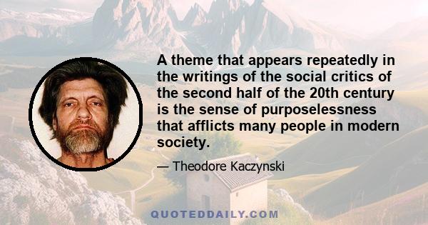 A theme that appears repeatedly in the writings of the social critics of the second half of the 20th century is the sense of purposelessness that afflicts many people in modern society.