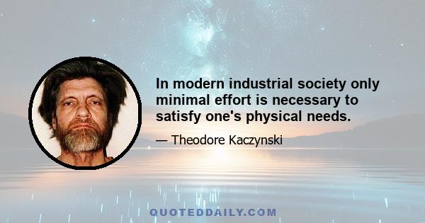 In modern industrial society only minimal effort is necessary to satisfy one's physical needs.