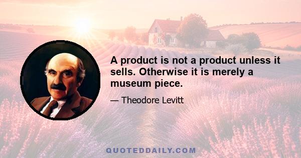 A product is not a product unless it sells. Otherwise it is merely a museum piece.