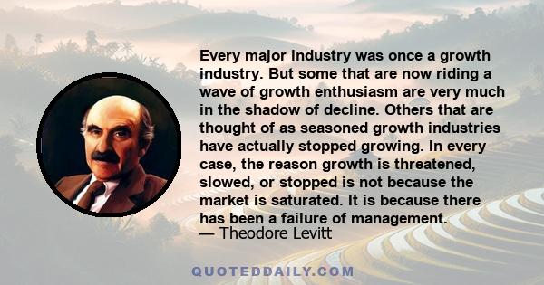 Every major industry was once a growth industry. But some that are now riding a wave of growth enthusiasm are very much in the shadow of decline. Others that are thought of as seasoned growth industries have actually