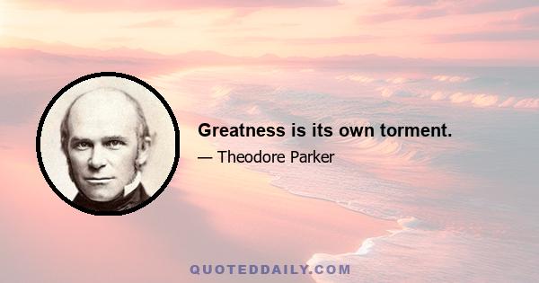 Greatness is its own torment.