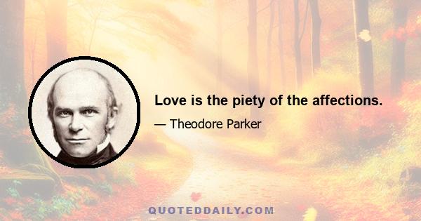 Love is the piety of the affections.