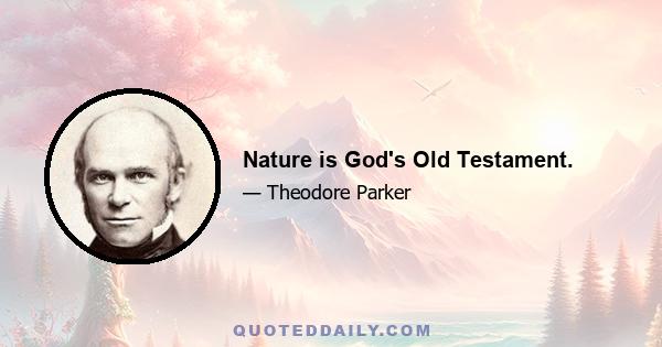 Nature is God's Old Testament.