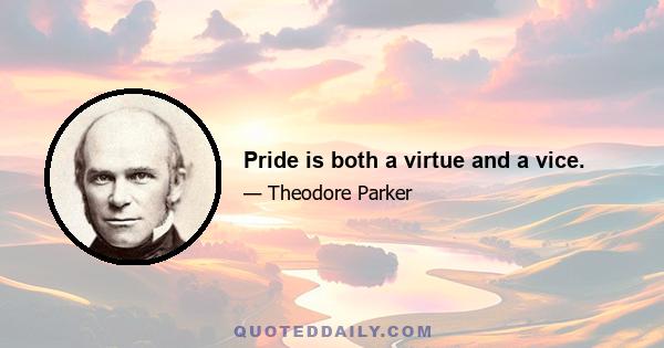 Pride is both a virtue and a vice.