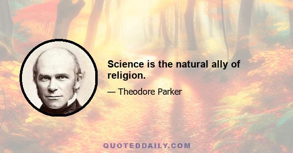 Science is the natural ally of religion.