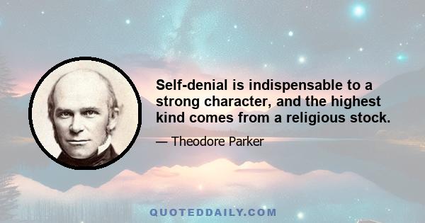 Self-denial is indispensable to a strong character, and the highest kind comes from a religious stock.