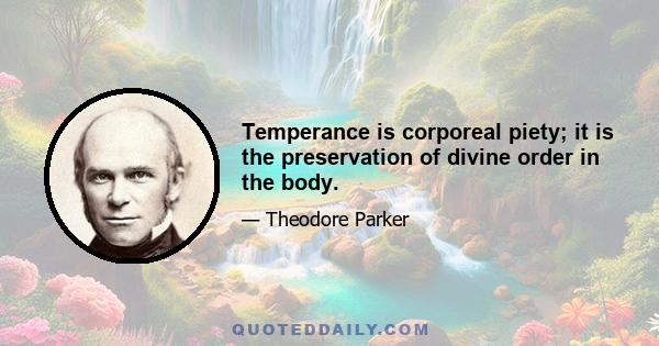 Temperance is corporeal piety; it is the preservation of divine order in the body.