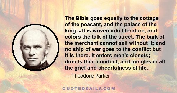 The Bible goes equally to the cottage of the peasant, and the palace of the king. - It is woven into literature, and colors the talk of the street. The bark of the merchant cannot sail without it; and no ship of war