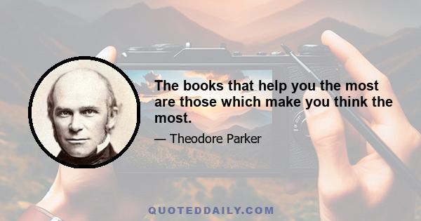 The books that help you the most are those which make you think the most.