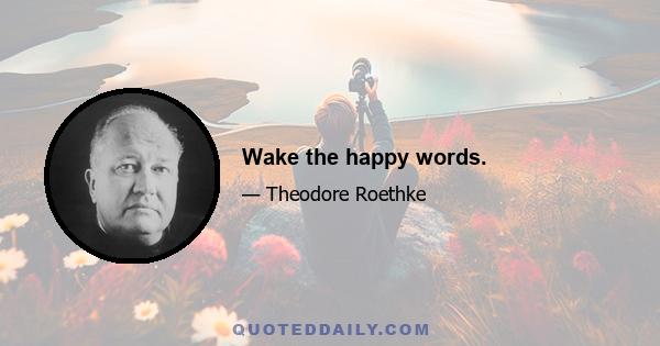 Wake the happy words.