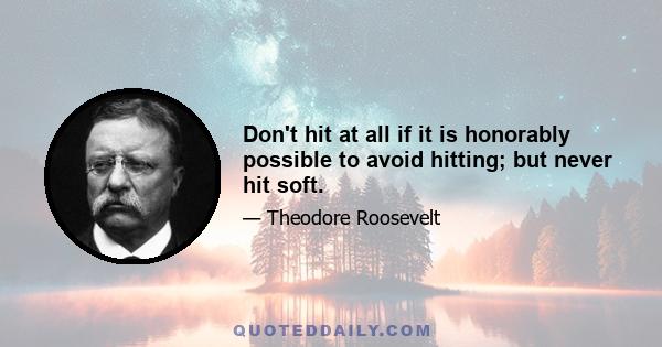 Don't hit at all if it is honorably possible to avoid hitting; but never hit soft.