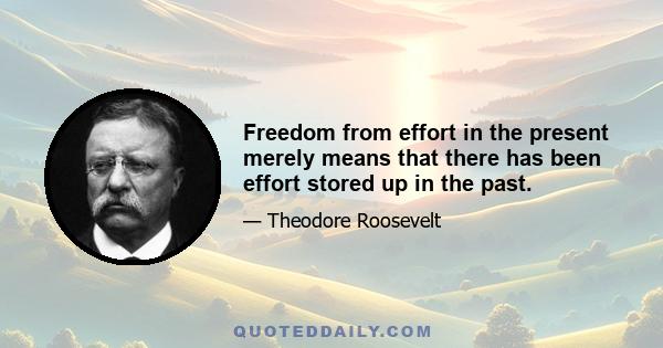 Freedom from effort in the present merely means that there has been effort stored up in the past.