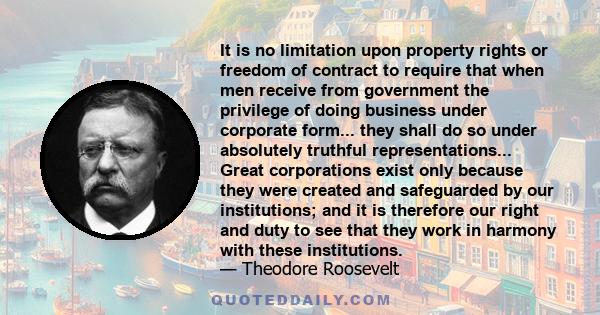 It is no limitation upon property rights or freedom of contract to require that when men receive from government the privilege of doing business under corporate form... they shall do so under absolutely truthful