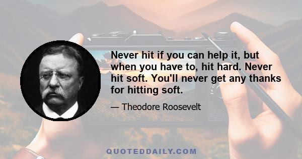 Never hit if you can help it, but when you have to, hit hard. Never hit soft. You'll never get any thanks for hitting soft.