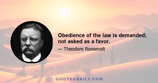 Obedience of the law is demanded; not asked as a favor.