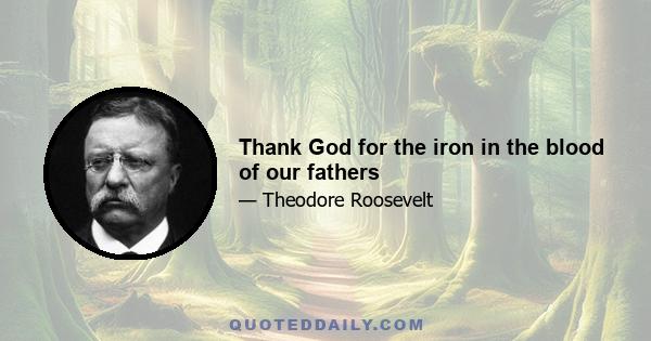 Thank God for the iron in the blood of our fathers