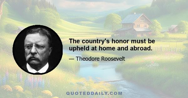 The country's honor must be upheld at home and abroad.