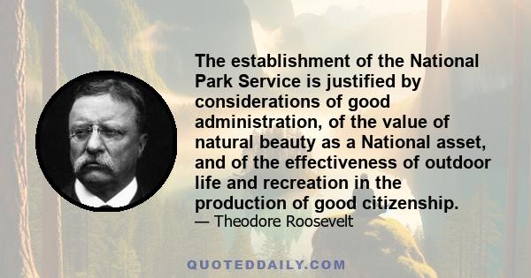 The establishment of the National Park Service is justified by considerations of good administration, of the value of natural beauty as a National asset, and of the effectiveness of outdoor life and recreation in the