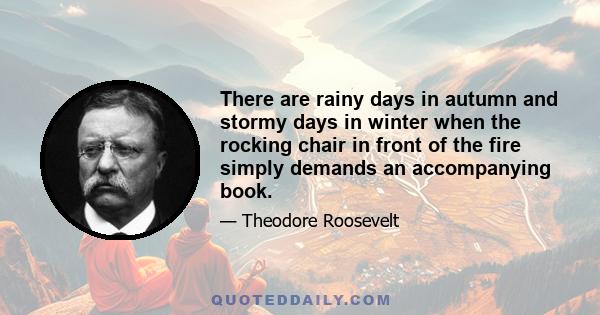 There are rainy days in autumn and stormy days in winter when the rocking chair in front of the fire simply demands an accompanying book.