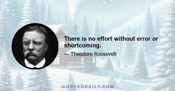 There is no effort without error or shortcoming.