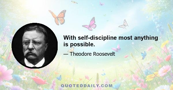 With self-discipline most anything is possible.