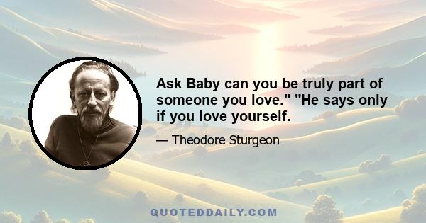 Ask Baby can you be truly part of someone you love. He says only if you love yourself.