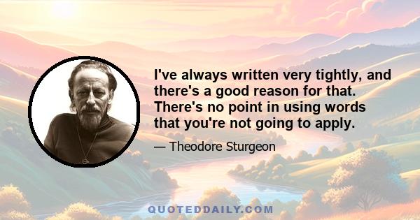 I've always written very tightly, and there's a good reason for that. There's no point in using words that you're not going to apply.