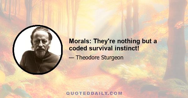 Morals: They're nothing but a coded survival instinct!