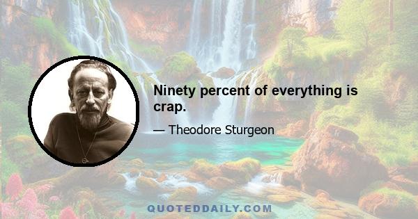 Ninety percent of everything is crap.