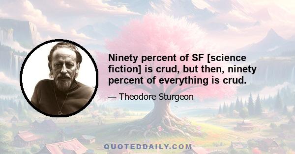 Ninety percent of SF [science fiction] is crud, but then, ninety percent of everything is crud.