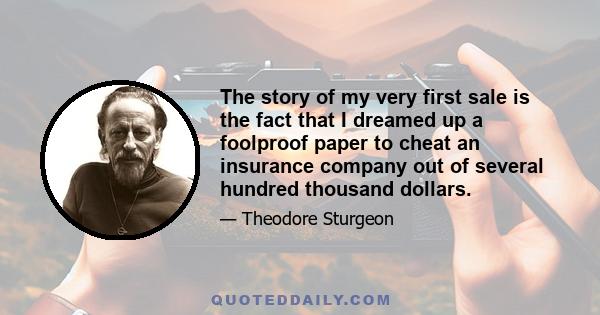 The story of my very first sale is the fact that I dreamed up a foolproof paper to cheat an insurance company out of several hundred thousand dollars.