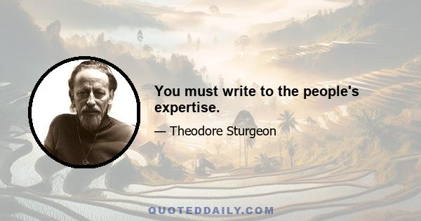 You must write to the people's expertise.