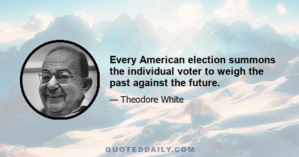 Every American election summons the individual voter to weigh the past against the future.