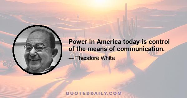 Power in America today is control of the means of communication.