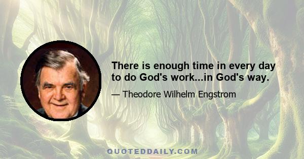 There is enough time in every day to do God's work...in God's way.