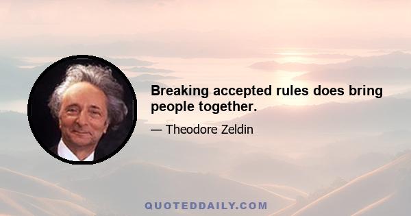 Breaking accepted rules does bring people together.